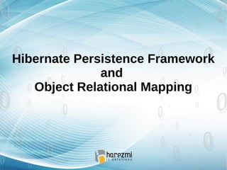 Hibernate Persistence Framework
and
Object Relational Mapping
 