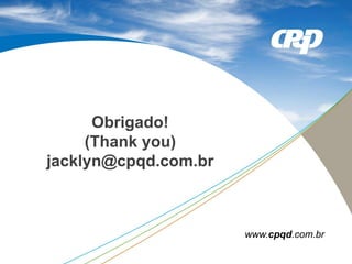 Obrigado!
(Thank you)
jacklyn@cpqd.com.br
www.cpqd.com.br
 