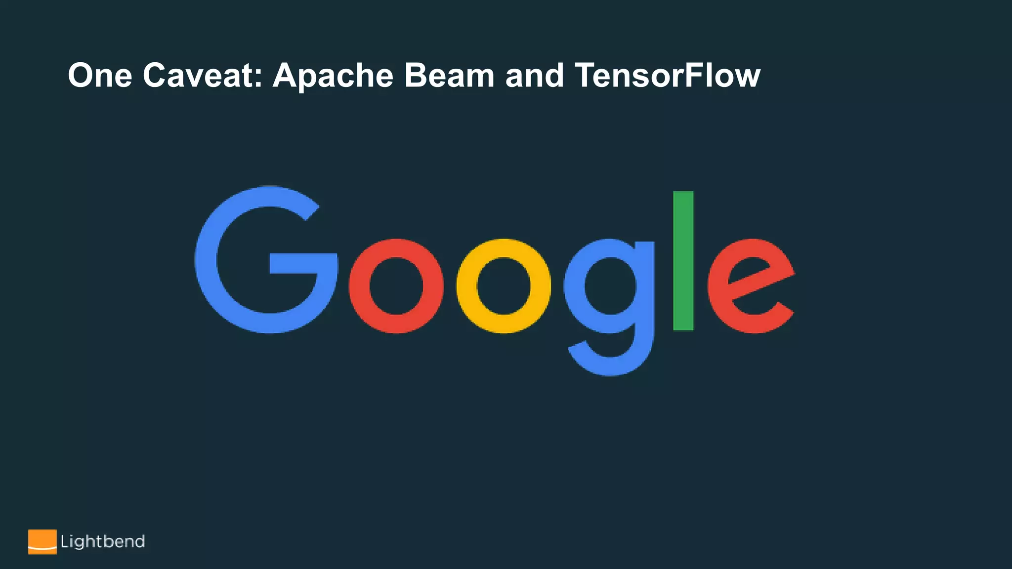 One Caveat: Apache Beam and TensorFlow
 