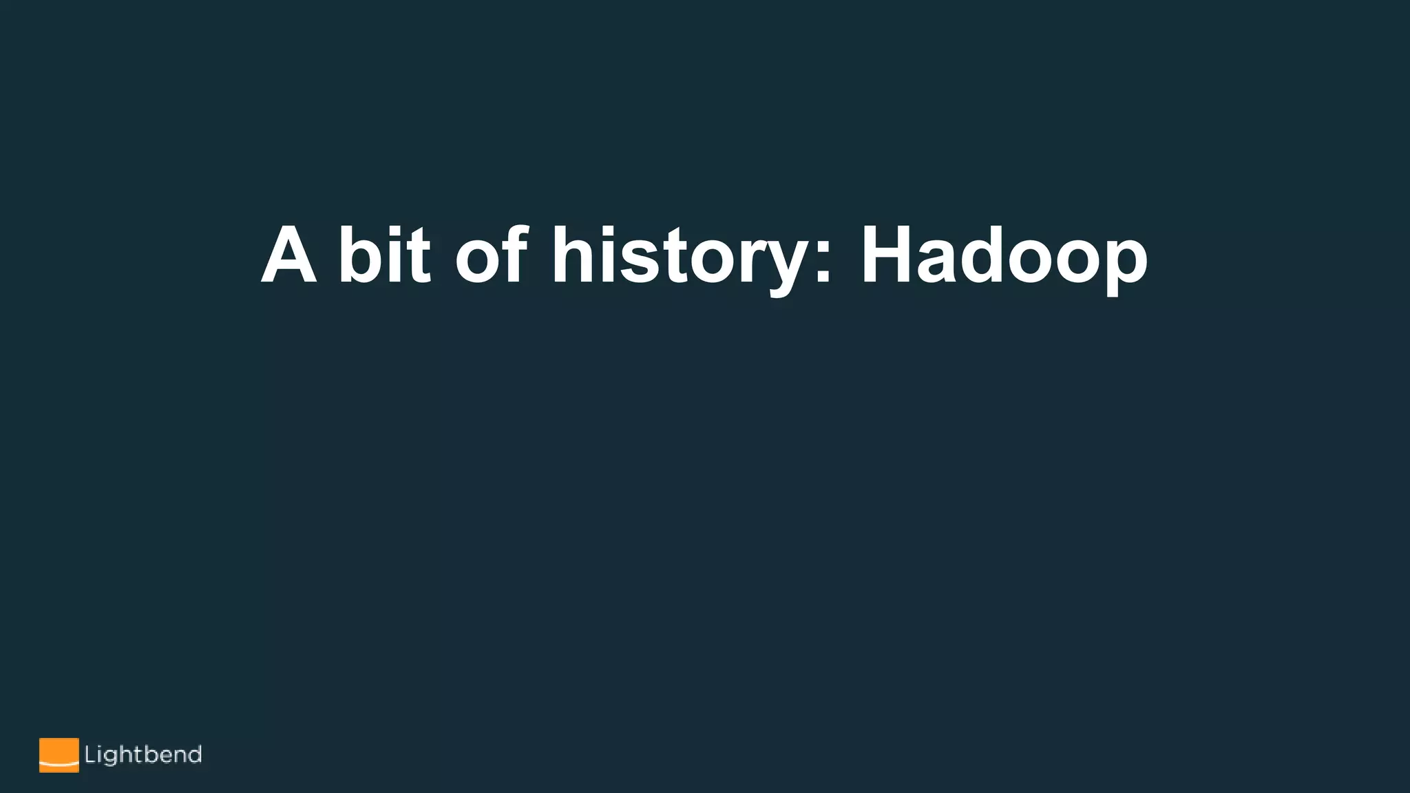 A bit of history: Hadoop
 