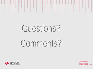 Questions?
Comments?
54
Troubleshooting
Coherent Optical
Comms Systems
 