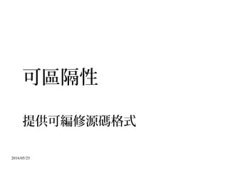 2016/05/25
可區隔性
提供可編修源碼格式
 