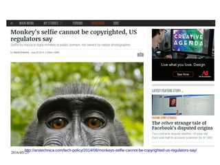 2016/05/25
http://arstechnica.com/tech-policy/2014/08/monkeys-selfie-cannot-be-copyrighted-us-regulators-say/
 