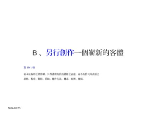 2016/05/25
B 、另行創作一個嶄新的客體
第 10-1 條
依本法取得之著作權，其保護僅及於該著作之表達，而不及於其所表達之
思想、程序、製程、系統、操作方法、概念、原理、發現。
 