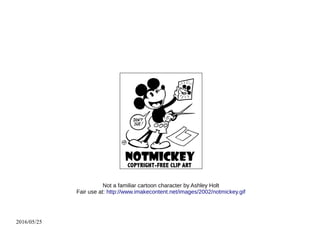 2016/05/25
Not a familiar cartoon character by Ashley Holt
Fair use at: http://www.imakecontent.net/images/2002/notmickey.gif
 