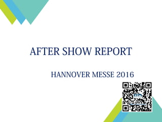 AFTER SHOW REPORT
HANNOVER MESSE 2016
 