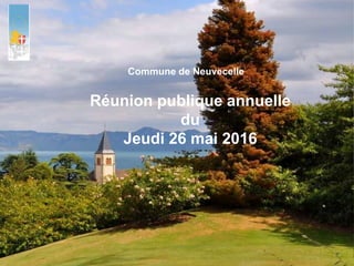 Commune de Neuvecelle
Réunion publique annuelle
du
Jeudi 26 mai 2016
 