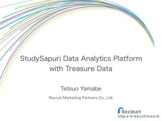 StudySapuri Data Analytics Platform
with Treasure Data
Tetsuo Yamabe
Recruit Marketing Partners Co., Ltd.
 