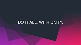 DO IT ALL, WITH UNITY.
 