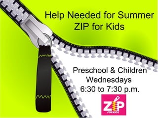Help Needed for Summer
ZIP for Kids
Preschool & Children
Wednesdays
6:30 to 7:30 p.m.