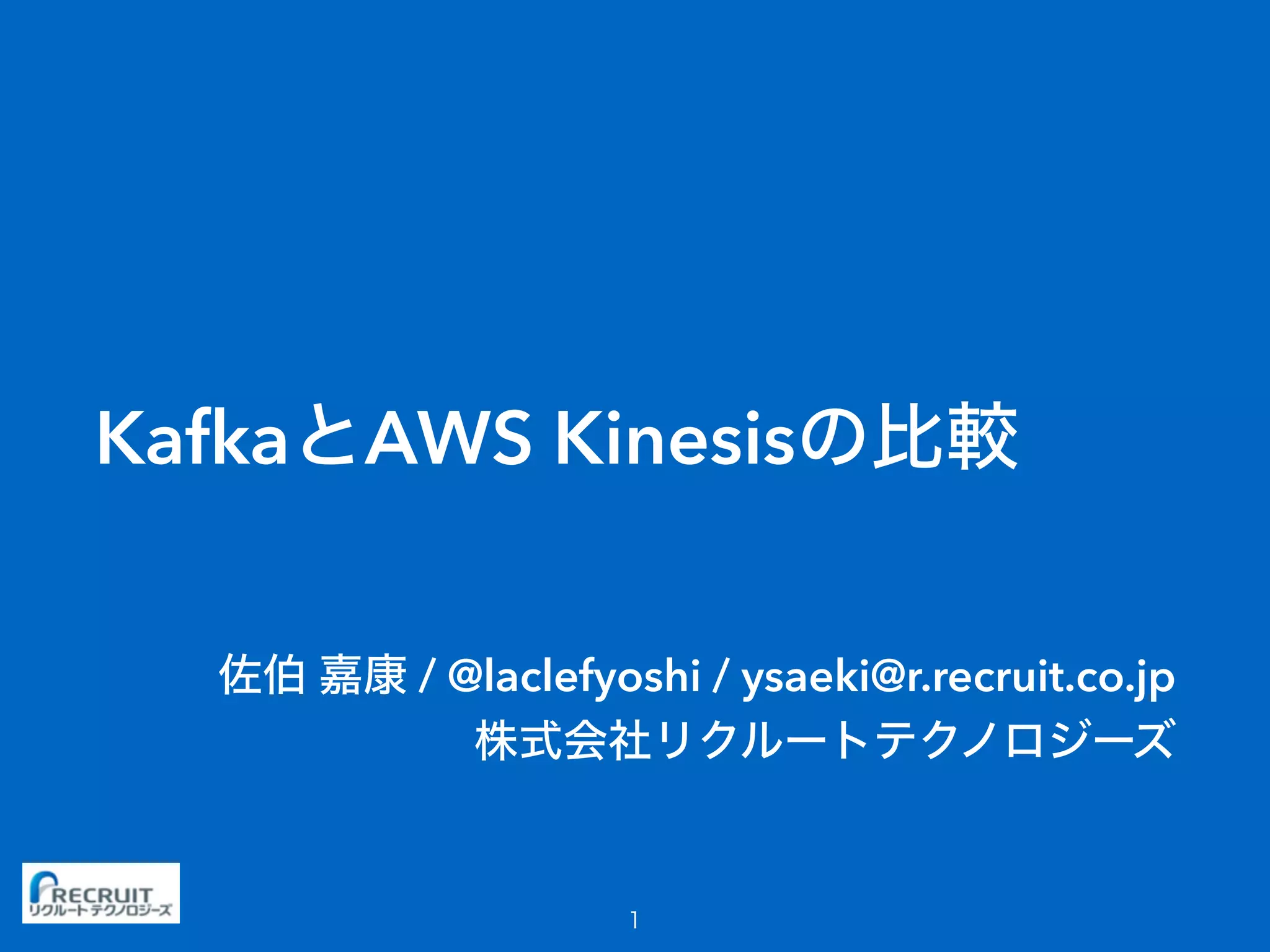 Kafka AWS Kinesis
/ @laclefyoshi / ysaeki@r.recruit.co.jp