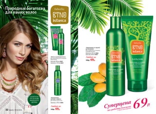 «Укрепление от корней
до кончиков»
Для ослабленных и склонных
к выпадению волос
Шампунь 250 мл 0866
Бальзам 200 мл 0867
Любой за
140р. 69р.
«Увлажнение,
питание, защита»
Для любого типа волос
Шампунь 250 мл 0868
«Блеск и шелковистость»
Для окрашенных или лишенных
блеска волоc
Бальзам 200 мл 0865
Шампунь 250 мл 0864
Природные богатства
для ваших волос
ШАМПУНИ
НА ОСНОВЕ
МЫЛЬНОГО
ДЕРЕВА
Суперцена
на средства для волос
с этого разворота 69Р.Любой за
140р. 69р.32 faberlic № 05/2016
 
