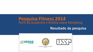 Pesquisa Fitness 2014
Perfil da Academia e Análise sobre Marketing
Resultado da pesquisa
 