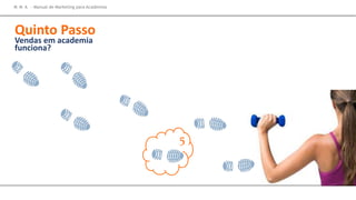 Quinto
Passo
M M A – Manual de Marketing para Academias
Quinto Passo
Vendas em academia
funciona?
5
 