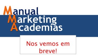Nos vemos em
breve!
Academias
Marketing
Manual
 