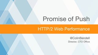 ©2016 AKAMAI | FASTER FORWARD™
HTTP/2 Web Performance
Promise of Push
@ColinBendell
Director, CTO Office
 