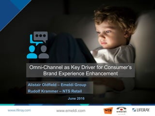 Omni-Channel as Key Driver for Consumer’s
Brand Experience Enhancement
Alistair Oldfield – Emeldi Group
Rudolf Krammer – NTS Retail
June 2016
www.emeldi.com
 