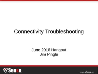 Connectivity Troubleshooting
June 2016 Hangout
Jim Pingle
 