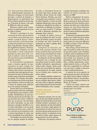 Dossiê acidulantes
8 FOOD INGREDIENTS BRASIL Nº 19 - 2011 www.revista-fi.com
U.S. Food and Drug Administra-
tion (Administração americana de
alimentos e drogas), os Centros para
preveção e controle de doenças e o
Departamento de Agricultura dos
EUA, incluíram objetivos de não mais
que 13 gramas de açúcar e não mais
de 200mg de sódio por porção.
Mascarar sabores pode desem-
penhar um papel importante no corte
de sódio ou açúcar.
“Embora a abordagem do mas-
caramento de sabor seja semelhante
a de produtos comercializados para
adultos, o perfil de doçura é tipica-
mente mais alto e mais intenso para
produtos formulados para crianças”,
disse Greg Mondro, aromista sênior
da Cargill Flavor Systems. “Portanto,
quando usamos adoçantes de alta
intensidade e outros ingredientes
good-for-you (bom para você), a se-
leção de sabores e níveis de sabores
são importantes para aceitabilidade
global do produto.”
Os formuladores geralmente
usam os mesmos agentes de mas-
caramento de sabor quando tra-
balham com produtos para adultos ou
crianças, disse Gascon, mas pode ser
necessário usar mais agentes de mas-
caramento de sabor em produtos para
crianças, para compensar a percepção
do amargo. Por exemplo, formulado-
res costumam usar cloreto de potássio
para substituir o cloreto de sódio, mas
o cloreto de potássio pode adicionar
uma nota amarga indesejada.
Gascon disse que os formuladores
podem precisar usar uma combinação
de ingredientes para reduzir o sabor
amargo. Modificadores de sabor ge-
ralmente aparecem em três tipos: um
que aumenta outro sabor o suficiente
para que as pessoas não percebam
um sabor indesejado, um que pode
bloquear o amargor específico ou ou-
tro sabor indesejado, e um que pode
aumentar um sabor, como o sabor do
sal, e permite aos formuladores criar
a mesma importância de sabor, com
menos quantidade de um ingrediente.
Ao trabalhar com cloreto de potás-
sio, em qualquer projeto de redução
de sódio, os formulares devem ter
em mente duas áreas cruciais, disse
Paul Kim, diretor técnico da Cargil
Flavor Systems. Primeiro, que nível
é necessário para substituir o cloreto
de sódio? Segundo, o cloreto de sódio
éaplicado topicamente, como em chips
de batata ou salgadinhos de milho, ou
é dissolvido na aplicação do produto,
como em sopas prontas? A redução
de sódio é altamente específica por
aplicação, disse o Gascon.
A redução de açúcar, torna-se
mais um problema de sabor em apli-
cações de bebidas, porque, em geral,
as bebidas são mais sensíveis às
mudanças em sabor e paladar, disse
Mondro, da Cargill.
“Categorias de alimentos, por
outro lado, precisam abordar mais
do que o perfil de doçura quando ado-
çantes de alta intensidade são usados
para substituir o açúcar”, disse ele.
Os adoçantes de alta intensidade,
juntamente com a redução de açú-
car, podem trazer um sabor residual
metálico indesejável, especialmente
notável pelas crianças. Assim, pode
existir uma necessidade dos agentes
de mascaramento de sabor, quando
cria-se bebidas para crianças com
menos açúcar.
As crianças preferem sabores áci-
dos,comoaquelesdedocesazedos,mais
do que os adultos, disse Gascon. Adicio-
nar mais acidez à algumas aplicações
paracriançaspodeatémesmoesconder
sabores indesejados, como o amargo.
Opções crescem
para mascarar extratos
de estévia
Adoçantes naturais, zero em calo-
rias e de alta intensidade extraídos de
plantas de estévia podem ter um sabor
residual metálico semelhante ao de
outros adoçantes de alta intensidade.
Assim, eles podem exigir agentes de
mascaramento de sabor. Nos casos em
queumaempresaqueirapromoverum
produto natural, os adoçantes à base
de estévia podem exigir agentes de
mascaramento de sabor também.
Felizmente, tais agentes existem,
Purac Sínteses Indústria e
Comércio Ltda.
www.purac.com/food
e aqueles destinados a trabalhar com
extratos de estévia cresceram em
número em 2009.
Muitos componentes de masca-
ramento são sintéticos, disse Lee
Heaton, gerente de desenvolvimento
de negócios da Purac América, mas a
empresa descobriu que o ácido láctico
natural, em uma forma altamente
purificada, contribui para o mascara-
mento do sabor residual de adoçantes
de alta intensidade.
A indústria usa tipicamente ácido
cítrico como o ácido base para muitas
bebidas, de acordo com Purac. A em-
presa entrou em uma rota diferente
em 2009, ao lançar o Purac Fit Plus,
um ácido láctico natural.
Para a Purac, o Purac Fit Plus for-
nece um perfil de acidez mais suave
do que outros ácidos, como o fosfórico
ou cítrico, usado na indústria de bebi-
das. Por exemplo, quando formula-se
uma bebida com adoçante de alta
intensidade, ácido cítrico e Purac Fit
Plus, a bebida experimenta a inten-
sidade inicial do cítrico, e o Purac Fit
Plus tem a capacidade de continuar
com este sabor e ajudar a mascarar
o sabor residual persistente.
A maioria dos novos agentes de
mascaramento de sabor são naturais,
mas ainda existem alguns sintéticos,
disse Mariano Gascon, vice presiden-
te de pesquisa e desenvolvimento da
Wixon, St. Francis.
Colocar um sabor natural com
um adoçante natural, atrairia muita
atenção para o seu rótulo.
* Ricardo Moreira é gerente de desenvolvimento de
negócios da Purac Síntese.
r.moreira@purac.com
 