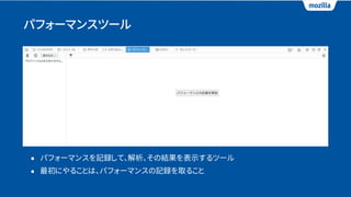 パフォーマンスツール
• パフォーマンスを記録して、解析、その結果を表示するツール
• 最初にやることは、パフォーマンスの記録を取ること
 
