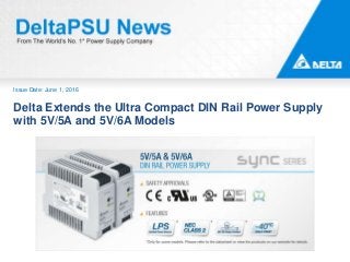 Issue Date: June 1, 2016
Delta Extends the Ultra Compact DIN Rail Power Supply
with 5V/5A and 5V/6A Models
 