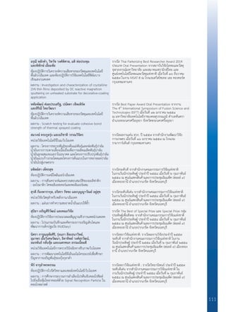 111
อรุณี หลักค�ำ, วิทวัช วงศ์พิศาล, มติ ห่อประทุม 	
และพิทักษ์ เอี่ยมชัย
ห้องปฏิบัติการวิเคราะห์ความเสียหายของวัสดุและเทคโนโลยี
พื้นผิว/เอ็มเทค และห้องปฏิบัติการวิจัยเทคโนโลยีฟิล์มบาง
เชิงแสง/เนคเทค
ผลงาน : Investigation and characterization of crystalline
ZrN thin films deposited by DC reactive magnetron
sputtering on unheated substrate for decorative-coating
application
รางวัล Thai Parkerizing Best Researcher Award 2014
ประเภท Oral Presentation จากสถาบันวิจัยโลหะและวัสดุ
จุฬาลงกรณ์มหาวิทยาลัย และสมาคมเซรามิกส์ไทย และ
ศูนย์เทคโนโลยีโลหะและวัสดุแห่งชาติ เมื่อวันที่ ๑๖ ธันวาคม
๒๕๕๗ ในงาน MSAT-8 ณ โรงแรมสวิสโซเทล เลอ คองคอร์ด
กรุงเทพมหานคร
หทัยพัฒน์ ค่อยประเสริฐ, ปนัดดา เช็พเพิร์ด 	
และสิริณี ไทยวัฒนา
ห้องปฏิบัติการวิเคราะห์ความเสียหายของวัสดุและเทคโนโลยี
พื้นผิว/เอ็มเทค
ผลงาน : Scratch testing for evaluate cohesive bond
strength of thermal sprayed coating
รางวัล Best Paper Award Oral Presentation จากงาน
The 4th
International Symposium of Fusion Science and
Technologies (ISFT) เมื่อวันที ๑๒ มกราคม ๒๕๕๘
ณ มหาวิทยาลัยเทคโนโลยีราชมงคลสุวรรณภูมิ ต�ำบลหันตรา
อ�ำเภอพระนครศรีอยุธยา จังหวัดพระนครศรีอยุธยา
สมวงษ์ ตระกูลรุ่ง และอภิชาติ วรรณวิจิตร
หน่วยวิจัยเทคโนโลยีจีโนม/ไบโอเทค
ผลงาน : โครงการขยายพันธุ์ของต้นแม่พันธุ์และพ่อพันธุ์ปาล์ม
น�้ำมันจากการเพาะเลี้ยงเนื้อเยื่อเพื่อการผลิตเมล็ดพันธุ์ปาล์ม
น�้ำมันลูกผสมเทเนอราในอนาคต และโครงการปรับปรุงพันธุ์ปาล์ม
น�้ำมันแบบก้าวกระโดดและโครงการต้นแบบในการขยายผลปาล์ม
น�้ำมันไปสู่เกษตรกร
รางวัลผลงานเด่น สวก. ปี ๒๕๕๗ จากส�ำนักงานพัฒนาวิจัย
การเกษตร เมื่อวันที่ ๑๖ มกราคม ๒๕๕๘ ณ โรงแรม
รามาการ์เด้นส์ กรุงเทพมหานคร
อทิตย์สา เพ็ชรสุข
ห้องปฏิบัติการเคมีโพลิเมอร์/เอ็มเทค
ผลงาน : การสังเคราะห์และตรวจสอบสมบัติของอะลิฟาติก
- อะโรมาติก โคพอลิเอสเทอร์และพอลิเมอร์ผสม
รางวัลระดับดี จากส�ำนักงานคณะกรรมการวิจัยแห่งชาติ
ในงานวันนักประดิษฐ์ ประจ�ำปี ๒๕๕๘ เมื่อวันที่ ๒ กุมภาพันธ์
๒๕๕๘ ณ ศูนย์แสดงสินค้าและการประชุมอิมแพ็ค (ฮอลล์ ๙)
เมืองทองธานี อ�ำเภอปากเกร็ด จังหวัดนนทบุรี
สุวดี ก้องพารากุล, อริสรา รัชชะ และบุญญาวัณย์ อยู่สุข
หน่วยวิจัยวัสดุส�ำหรับพลังงาน/เอ็มเทค
ผลงาน : แผ่นยางท�ำความสะอาดน�้ำมันแบบใช้ซ�้ำ
รางวัลระดับดีเด่น จากส�ำนักงานคณะกรรมการวิจัยแห่งชาติ
ในงานวันนักประดิษฐ์ ประจ�ำปี ๒๕๕๘ เมื่อวันที่ ๒ กุมภาพันธ์
๒๕๕๘ ณ ศูนย์แสดงสินค้าและการประชุมอิมแพ็ค (ฮอลล์ ๙)
เมืองทองธานี อ�ำเภอปากเกร็ด จังหวัดนนทบุรี
สุปิยา เจริญศิริวัฒน์ และคณะวิจัย
ห้องปฏิบัติการวิจัยการประมวลผลสัญญาณชีวการแพทย์/เนคเทค
ผลงาน : โปรแกรมบันทึกและคัดกรองการเจริญเติบโตและ
พัฒนาการเด็กปฐมวัย (KidDiary)
รางวัล The Best of Special Prize และ Special Prize กลุ่ม
ประดิษฐ์เพื่อสังคม จากส�ำนักงานคณะกรรมการวิจัยแห่งชาติ
ในงานวันนักประดิษฐ์ ประจ�ำปี ๒๕๕๘ เมื่อวันที่ ๒ กุมภาพันธ์
๒๕๕๘ ณ ศูนย์แสดงสินค้าและการประชุมอิมแพ็ค (ฮอลล์ ๙)
เมืองทองธานี อ�ำเภอปากเกร็ด จังหวัดนนทบุรี
นิศรา การุณอุทัยศิริ, รุ่งนภา ลีละธนาวิทย์, 	
อุมาพร เอื้อวิเศษวัฒนา, ธิดาทิพย์ วงศ์สุรวัฒน์, 	
อมรพันธ์ กลั่นจุ้ย และเนตรชนก ธรรมเนียมดี
หน่วยวิจัยเทคโนโลยีการตรวจวินิจฉัยทางชีวภาพ/ไบโอเทค
ผลงาน : การพัฒนาเทคโนโลยีดีเอ็นเอไมโครอะเรย์เพื่อศึกษา
ปัญหาการเจริญพันธุ์ของกุ้งกุลาด�ำ
รางวัลสภาวิจัยแห่งชาติ: รางวัลผลงานวิจัยประจ�ำปี ๒๕๕๗
ระดับดี จากส�ำนักงานคณะกรรมการวิจัยแห่งชาติ ในงาน
วันนักประดิษฐ์ ประจ�ำปี ๒๕๕๘ เมื่อวันที่ ๒ กุมภาพันธ์ ๒๕๕๘
ณ ศูนย์แสดงสินค้าและการประชุมอิมแพ็ค (ฮอลล์ ๙) เมืองทอง
ธานี อ�ำเภอปากเกร็ด จังหวัดนนทบุรี
พีร์ จารุอ�ำพรพรรณ
ห้องปฏิบัติการไวรัสวิทยาและเซลล์เทคโนโลยี/ไบโอเทค
ผลงาน : การศึกษากระบวนการล�ำเลียงโปรตีนจับคลอโรฟิลล์
ไปยังเยื่อหุ้มไทลาคอยด์ด้วย Signal Recognition Particle ใน
คลอโรพลาสต์
รางวัลสภาวิจัยแห่งชาติ : รางวัลวิทยานิพนธ์ ประจ�ำปี ๒๕๕๗
ระดับดีเด่น จากส�ำนักงานคณะกรรมการวิจัยแห่งชาติ ใน
งานวันนักประดิษฐ์ ประจ�ำปี ๒๕๕๘ เมื่อวันที่ ๒ กุมภาพันธ์
๒๕๕๘ ณ ศูนย์แสดงสินค้าและการประชุมอิมแพ็ค (ฮอลล์ ๙)
เมืองทองธานี อ�ำเภอปากเกร็ด จังหวัดนนทบุรี
 