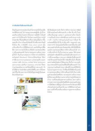 25
การพิมพ์สกรีนสีธรรมชาติบนผ้า     
ปัจจุบันอุตสาหกรรมฟอกย้อมทั่วโลกตระหนักถึงผลเสีย
ของสีสังเคราะห์ ไม่ว่าจะผลกระทบต่อผู้ผลิต ผู้บริโภค
และสิ่งแวดล้อม ในระหว่างขั้นตอนการผลิตสี การย้อมสี
และการน�ำไปใช้สวมใส่ จึงเกิดความสนใจในการน�ำสี
ธรรมชาติมาใช้แทนสีสังเคราะห์ในการย้อมเสื้อผ้ามากขึ้น
ขณะเดียวกันการย้อมหรือพิมพ์ผ้าด้วยสีธรรมชาติจะมี
ข้อด้อย คือ การติดสีต�่ำ (low color yield) เมื่อ
เปรียบเทียบกับการใช้สีสังเคราะห์ และยังมีปัญหาสีซีด
สีตก ระหว่างการน�ำไปใช้งาน หรือมีความคงทนของสีต่อ
การซักและต่อแสงต�่ำไม่สามารถสนองความต้องการของ
ผู้ใช้ได้ อันเป็นสาเหตุของการใช้สารช่วยติดสีหรือ
มอร์แดนท์ (Mordants) จ�ำพวกเกลือของโลหะ ได้แก่
สารส้ม(aluminumpotassiumsulfate)จุนสี(copper
sulfate) เหล็ก (ferrous sulfate) โครม (potassium
dichromate) และดีบุก (stannous chloride) ซึ่งพบ
ว่ามอร์แดนท์นอกจากจะให้เฉดสีที่หลากหลายแล้ว ยัง
ท�ำให้สีสามารถผนึกติดบนเส้นใยได้ดีขึ้น แต่การใช้โลหะ
เหล่านี้ในปริมาณมากจะก่อให้เกิดปัญหาต่อผู้บริโภคและ
สิ่งแวดล้อมตามมา
ทีมวิจัยเอ็มเทคสวทช.จึงท�ำการศึกษากระบวนการพิมพ์
ผ้าฝ้ายและไหมด้วยสีธรรมชาติ ๕ ชนิด คือ ครั่ง ใบชา
เปลือกต้นมะพูด ผลหมาก และดอกดาวเรือง โดยท�ำ
การเตรียมผ้าก่อนการพิมพ์ด้วยสารเคมีประจุบวกเชิง
การค้า ร่วมกับการท�ำมอร์แดนท์ก่อนการพิมพ์ ซึ่ง
มอร์แดนท์ที่เลือกใช้ คือ สารส้ม เหล็ก กรดแทนนิก และ
กรดทาทาริก โดยมุ่งเน้นที่จะใช้สารเหล่านี้ในปริมาณที่
เหมาะสมส�ำหรับสีธรรมชาติแต่ละชนิด เพื่อให้ได้สีที่เข้ม
และมีความคงทนของสีต่อการใช้งานที่ยอมรับได้ จาก
การศึกษาดังกล่าวในปีงบประมาณ ๒๕๕๘ ได้ถ่ายทอด
เทคโนโลยีการพิมพ์ผ้าฝ้ายและไหมด้วยสีธรรมชาติ จาก
การศึกษาและพัฒนากระบวนการพิมพ์สกรีนสีธรรมชาติ
บนผ้าฝ้ายและผ้าไหมโดยวิธีการพิมพ์พิกเม้นต์ เพื่อผลิต
และขายผลิตภัณฑ์แก่บริษัทเอกชน ซึ่งเป็นการยกระดับ
คุณภาพของผ้าฝ้ายและไหมที่พิมพ์ด้วยสีธรรมชาติ โดย
กระบวนการเตรียมผ้าก่อนการพิมพ์ที่ประยุกต์ใช้ได้จริง
ในโรงงานอุตสาหกรรม ผ้าที่พิมพ์ได้มีสีติดเข้มและมี
ความคงทนของสีต่อการใช้งานที่ยอมรับได้ เป็นการเพิ่ม
มูลค่าของผลิตภัณฑ์สิ่งทอ ตอบสนองความต้องการของ
ผู้บริโภคและเพิ่มขีดความสามารถในการแข่งขันในตลาด
สากล รวมทั้งส่งเสริมอุตสาหกรรมสิ่งทอ โดยการสร้าง
ความหลากหลายของผลิตภัณฑ์ที่ผลิตตลอดจนสนับสนุน
การใช้ทรัพยากรที่มีอยู่ภายในประเทศ คือ สีธรรมชาติให้
เกิดประโยชน์ รวมทั้งลดปริมาณการใช้สีสังเคราะห์ และ
มลภาวะที่เกิดขึ้นต่อสิ่งแวดล้อมจากอุตสาหกรรมสิ่งทอ
อีกด้วย
 