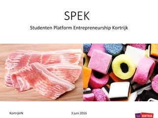 SPEK
Studenten Platform Entrepreneurship Kortrijk
KortrijkIN 3 juni 2016
 