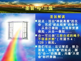 圣旨解读圣旨解读
 起点：活出“神就是爱”的生
命，完成“彼此相爱”的命令
，从自己做起，从现有资源
做起，从合一做起……
 合一可以做合一可以做“三股合成的绳子“三股合成的绳子
不容易折断不容易折断”（传道书”（传道书 44 ：：
12B12B ）做起。）做起。
 我们可以：忘记背后，努力
面前，站在“爱”的起点，踩
在“合一”的跑道，向着“大使
命”标杆奔跑……
“ 圣旨”与“三国”
 
