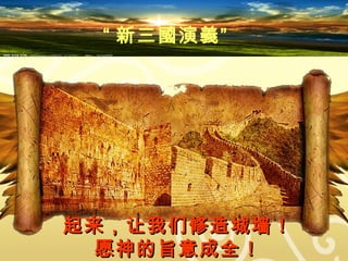 起来，让我们修造城墙！起来，让我们修造城墙！
愿神的旨意成全！愿神的旨意成全！
“ 新三國演義”
 
