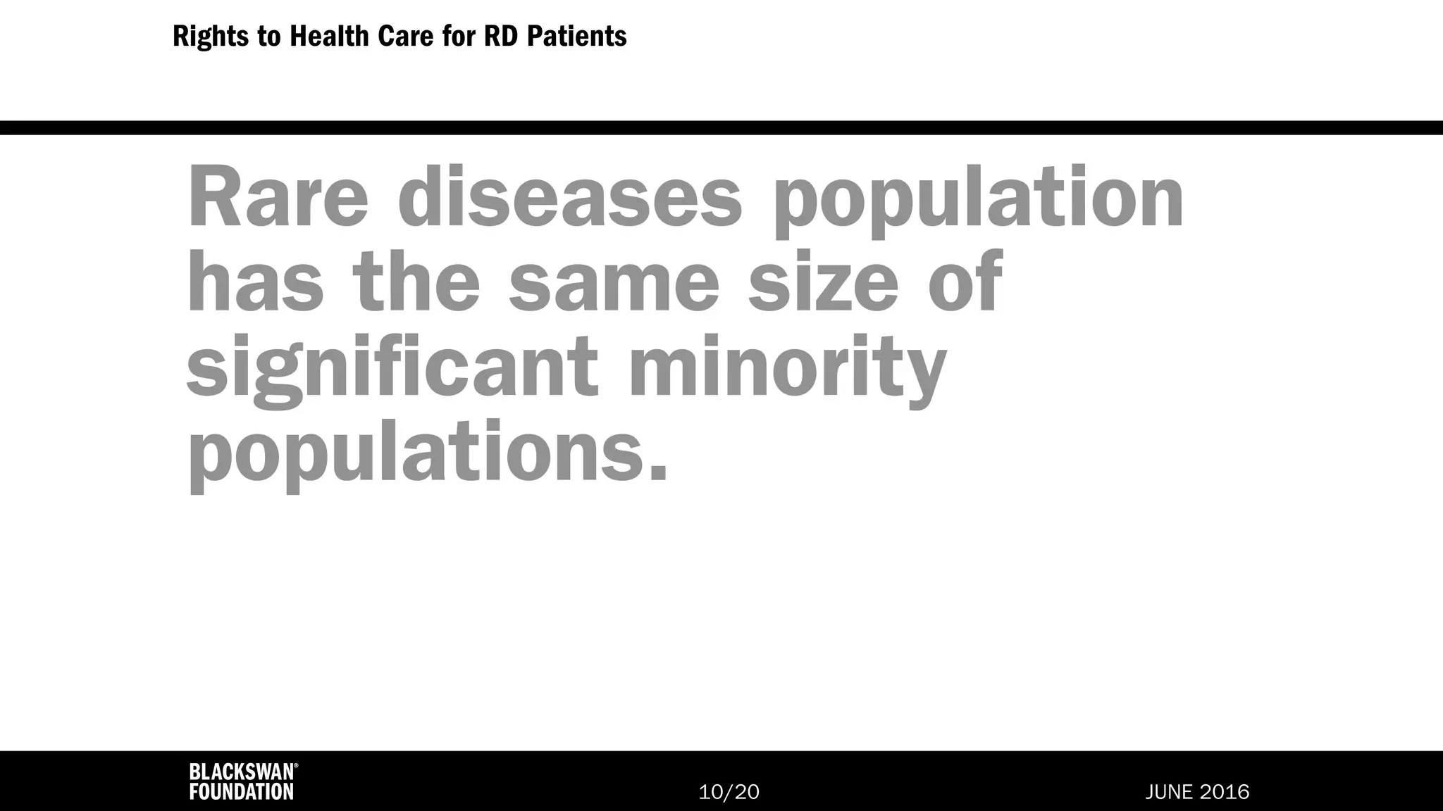 JUNE 2016/2010
Rare diseases population
has the same size of
significant minority
populations.
Rights to Health Care for RD Patients
 