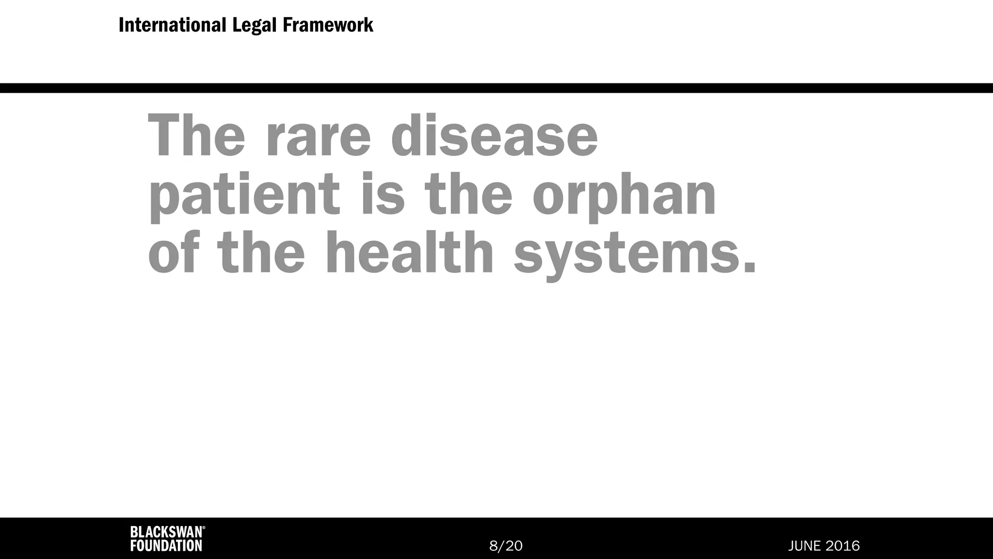 JUNE 2016/208
International Legal Framework
The rare disease
patient is the orphan
of the health systems.
 