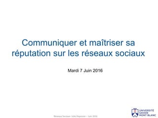 Réseaux Sociaux– Julie Depoisier – Juin 2016
Mardi 7 Juin 2016
Communiquer et maîtriser sa
réputation sur les réseaux sociaux
 