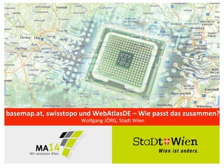 basemap.at, swisstopo und WebAtlasDE – Wie passt das zusammen?
Wolfgang JÖRG, Stadt Wien
 