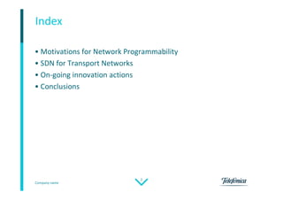 Company name
2
• Motivations for Network Programmability
• SDN for Transport Networks
• On-going innovation actions
• Conclusions
Index
 