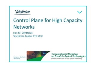 Razón social
00.00.2015
Control Plane for High Capacity
Networks
Luis M. Contreras
Telefónica Global CTO Unit
Campinas - Sao Paulo
19.05.2016
 