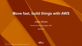 © 2016, Amazon Web Services, Inc. or its Affiliates. All rights reserved.
Principal Technical Evangelist, AWS
@julsimon
Julien Simon
Move fast, build things with AWS
 