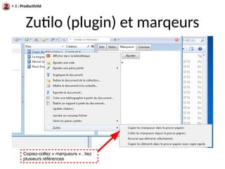 Zutilo (plugin) et marqeurs
+ 1 : Productivité
Copiez-collez « marqueurs » , liez
plusieurs références
 
