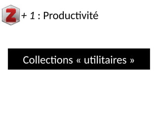 Collections « utilitaires »
+ 1 : Productivité
 