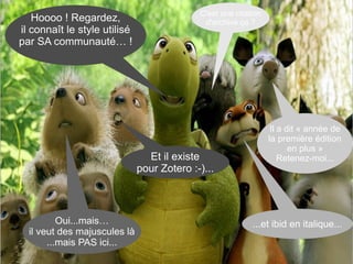Hoooo ! Regardez,
il connaît le style utilisé
par SA communauté… !
Oui...mais…
il veut des majuscules là
...mais PAS ici...
...et ibid en italique...
C'est une citation
d'archive ça ?
Il a dit « année de
la première édition
en plus »
Retenez-moi...Et il existe
pour Zotero :-)...
 