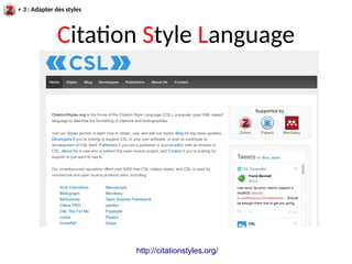 Citation Style Language
http://citationstyles.org/
+ 3 : Adapter des styles
 