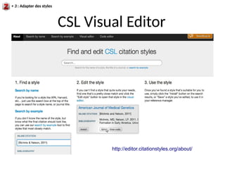 + 3 : Adapter des styles
CSL Visual Editor
http://editor.citationstyles.org/about/
 