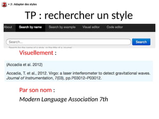 + 3 : Adapter des styles
TP : rechercher un style
Visuellement :
Par son nom :
Modern Language Association 7th
 