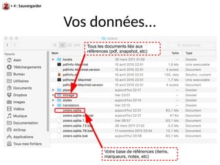Vos données...
+ 4 : Sauvergarder
Tous les documents liés aux
références (pdf, snapshot, etc)
Votre base de références (items,
marqueurs, notes, etc)
 