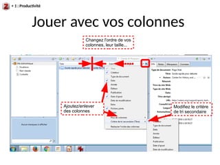 Jouer avec vos colonnes
Ajoutez/enlever
des colonnes
Changez l'ordre de vos
colonnes, leur taille...
Modifiez le critère
de tri secondaire
+ 1 : Productivité
 