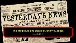 The Tragic Life and Death of Johnny S. Black
June 9, 2016
 