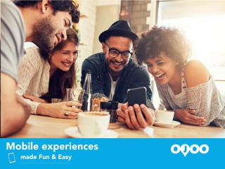 Made fun & easy #ojoogwa#ojoogwa
Mobile experiences made FUN!
& Easy
Mobile experiences
made Fun & Easy
 