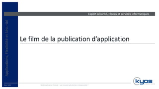 Expert sécurité, réseau et services informatiques
Kyos SARL
Le film de la publication d’application
Web Application Firewall : une nouvelle génération indispensable ?
Applications,FlexibilitéetSécurité
 