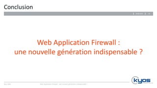 Kyos SARL
Conclusion
Web Application Firewall :
une nouvelle génération indispensable ?
Web Application Firewall : une nouvelle génération indispensable ?
3029.06.2016
 