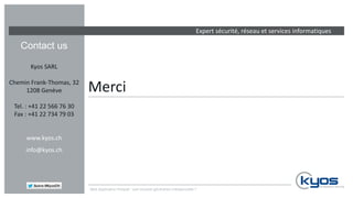 Expert sécurité, réseau et services informatiques
Contact us
Kyos SARL
Chemin Frank-Thomas, 32
1208 Genève
Tel. : +41 22 566 76 30
Fax : +41 22 734 79 03
www.kyos.ch
info@kyos.ch
Merci
Web Application Firewall : une nouvelle génération indispensable ?
 